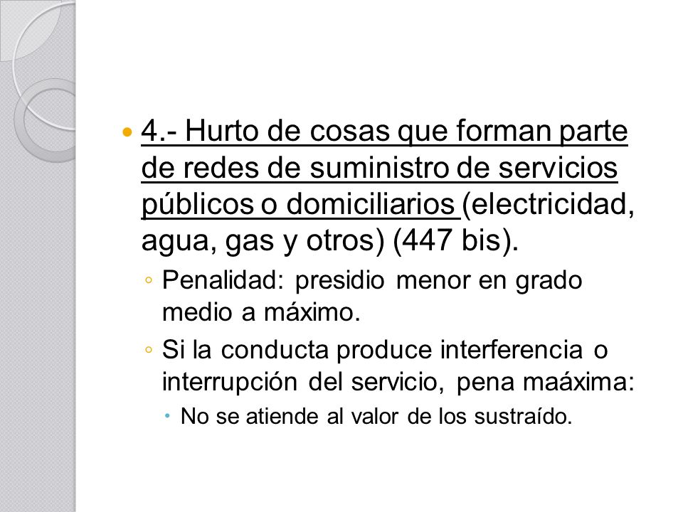 4.- Hurto de cosas que forman parte de redes de suministro de servicios públicos o domiciliarios (electricidad, agua, gas y otros) (447 bis).