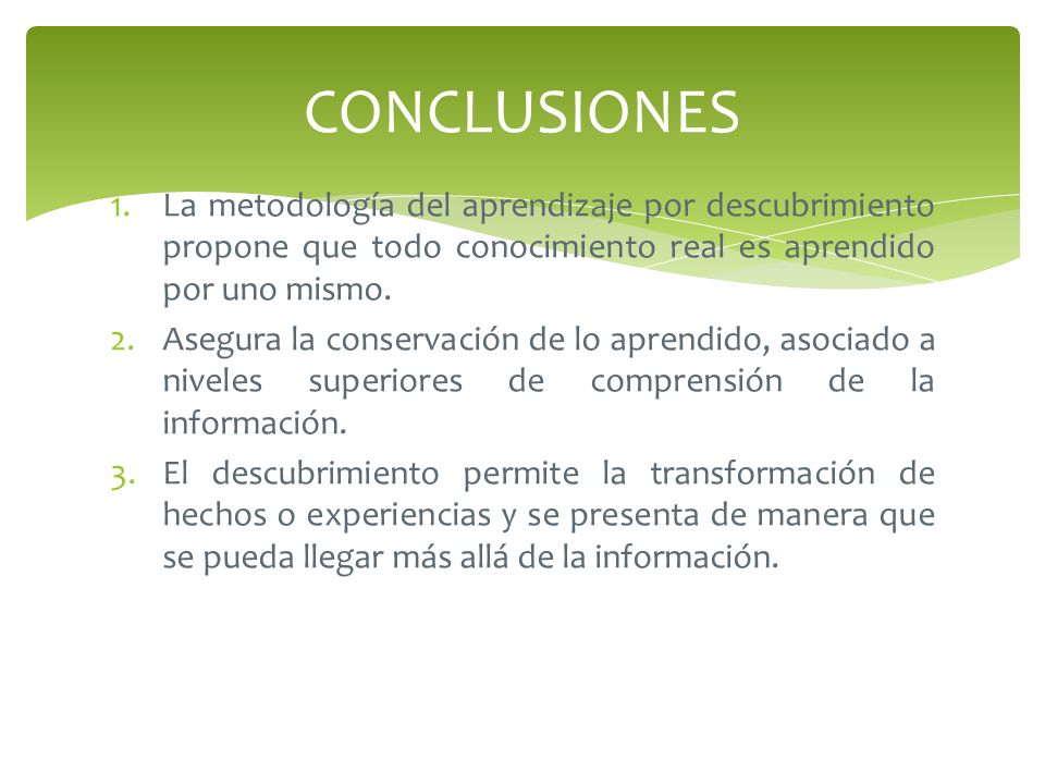 CONCLUSIONES La metodología del aprendizaje por descubrimiento propone que todo conocimiento real es aprendido por uno mismo.
