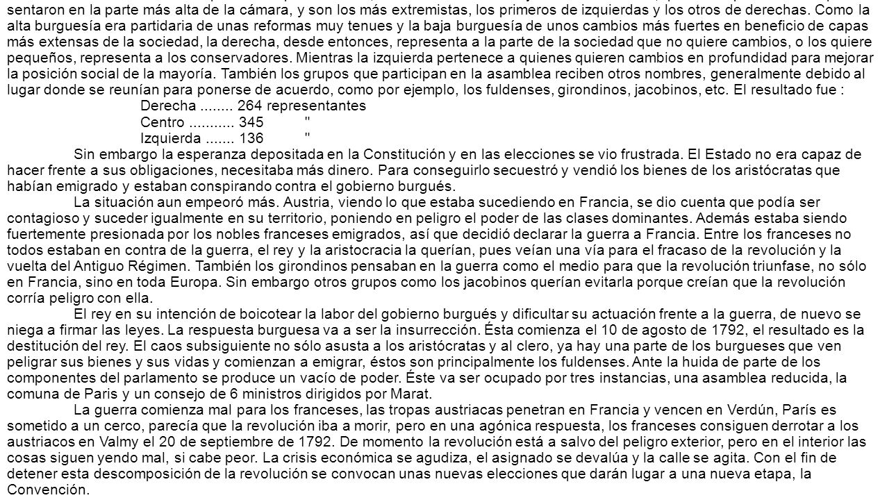 Aun se usaron otros nombres que no han permanecido, como los montañeses y los ultramontanos, que corresponden a los que se sentaron en la parte más alta de la cámara, y son los más extremistas, los primeros de izquierdas y los otros de derechas.