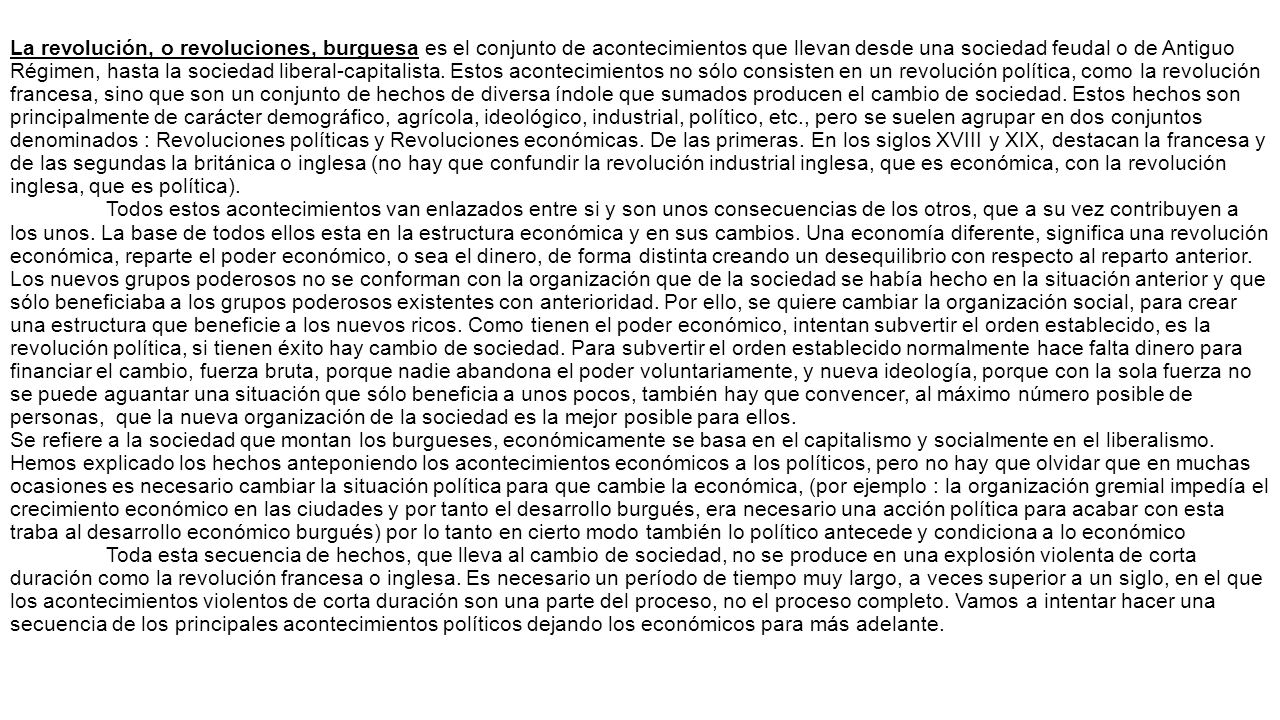 La revolución, o revoluciones, burguesa es el conjunto de acontecimientos que llevan desde una sociedad feudal o de Antiguo Régimen, hasta la sociedad liberal-capitalista.