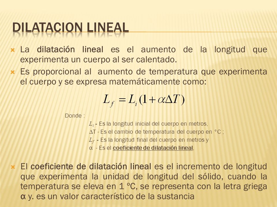 Dilatacion lineal La dilatación lineal es el aumento de la longitud que experimenta un cuerpo al ser calentado.
