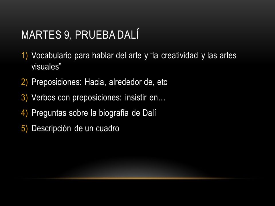 Martes 9, prueba dalÍ Vocabulario para hablar del arte y la creatividad y las artes visuales Preposiciones: Hacia, alrededor de, etc.