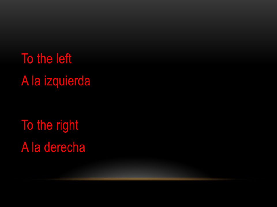 To the left A la izquierda To the right A la derecha