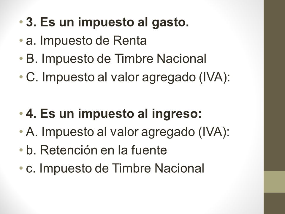 3. Es un impuesto al gasto. a. Impuesto de Renta. B. Impuesto de Timbre Nacional. C. Impuesto al valor agregado (IVA):