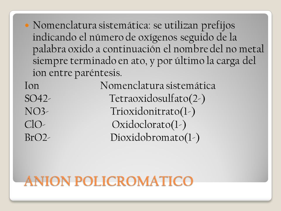 Nomenclatura sistemática: se utilizan prefijos indicando el número de oxígenos seguido de la palabra oxido a continuación el nombre del no metal siempre terminado en ato, y por último la carga del ion entre paréntesis.