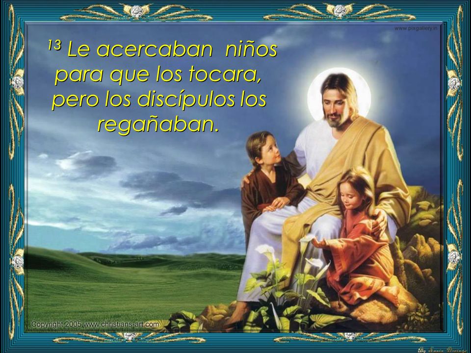 13 Le acercaban niños para que los tocara, pero los discípulos los regañaban.