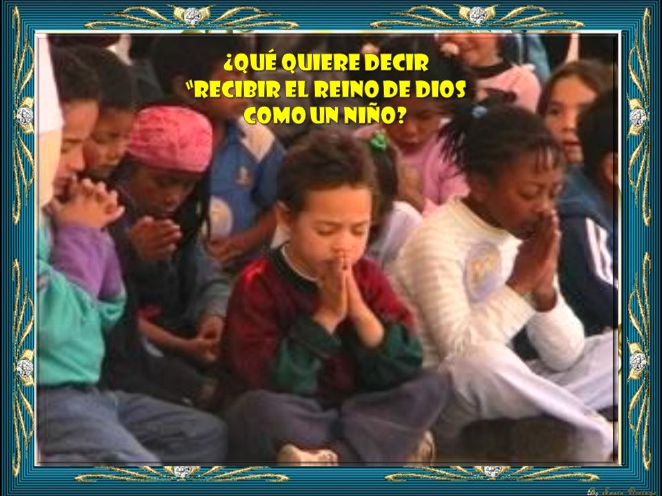 ¿Qué quiere decir recibir el Reino de Dios como un niño