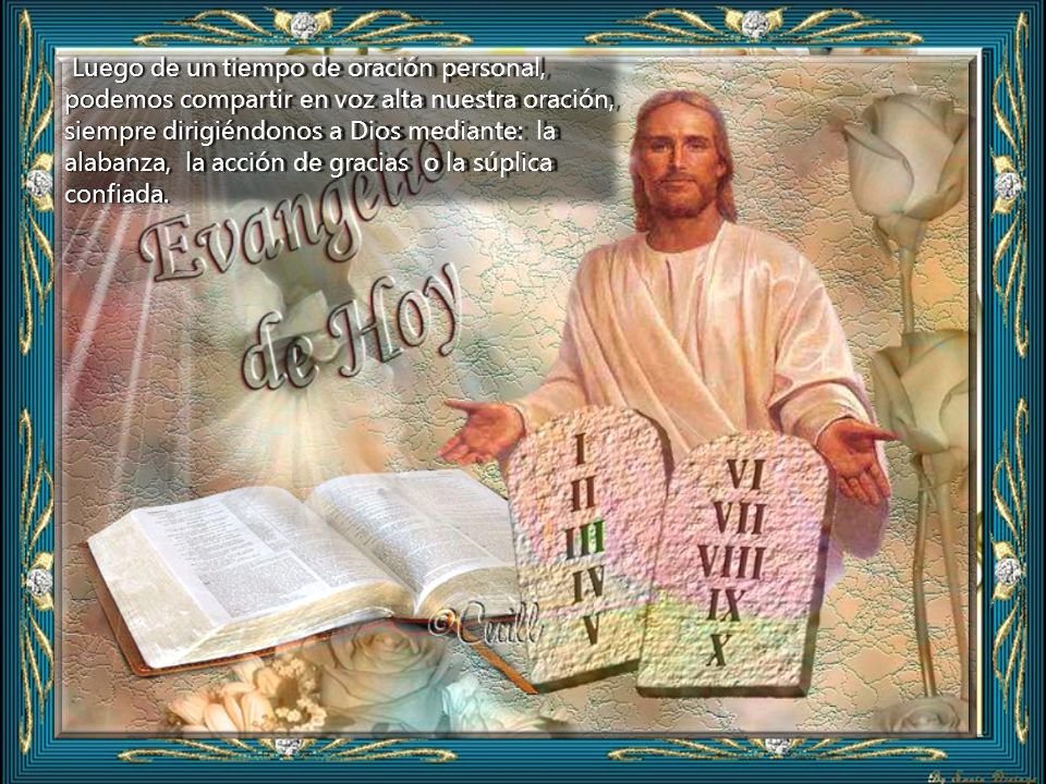 Luego de un tiempo de oración personal, podemos compartir en voz alta nuestra oración, siempre dirigiéndonos a Dios mediante: la alabanza, la acción de gracias o la súplica confiada.