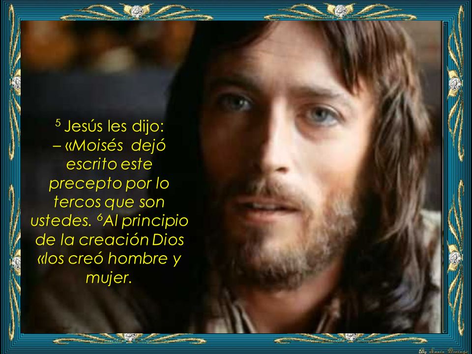 5 Jesús les dijo: – «Moisés dejó escrito este precepto por lo tercos que son ustedes.