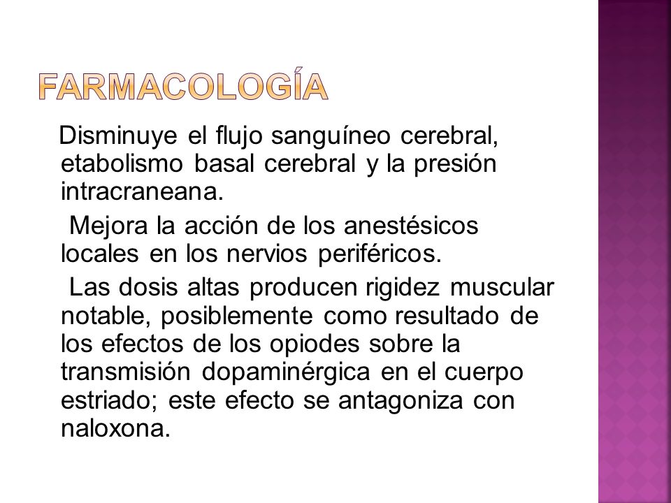 FARMACOLOGÍA Disminuye el flujo sanguíneo cerebral, etabolismo basal cerebral y la presión intracraneana.