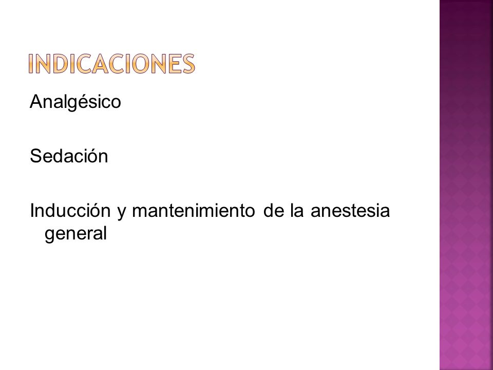 INDICACIONES Analgésico Sedación Inducción y mantenimiento de la anestesia general