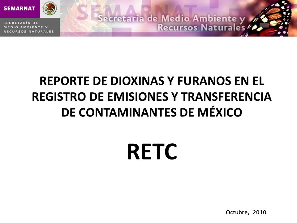 REPORTE DE DIOXINAS Y FURANOS EN EL REGISTRO DE EMISIONES Y TRANSFERENCIA DE CONTAMINANTES DE MÉXICO RETC