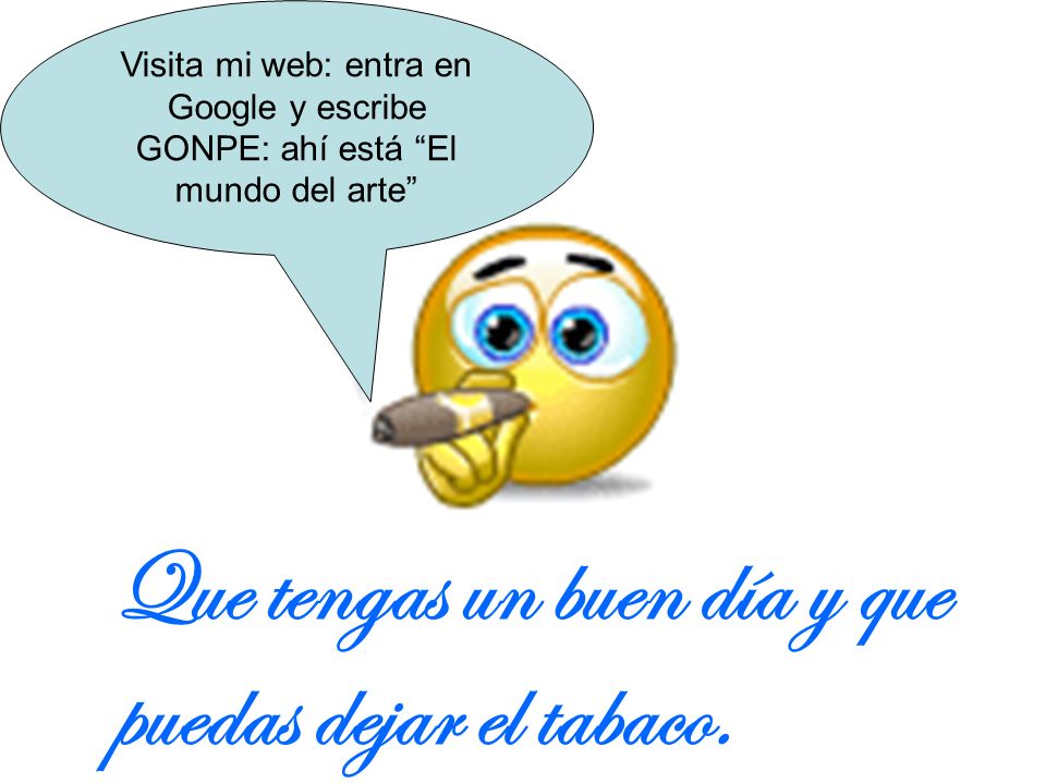 Que tengas un buen día y que puedas dejar el tabaco.