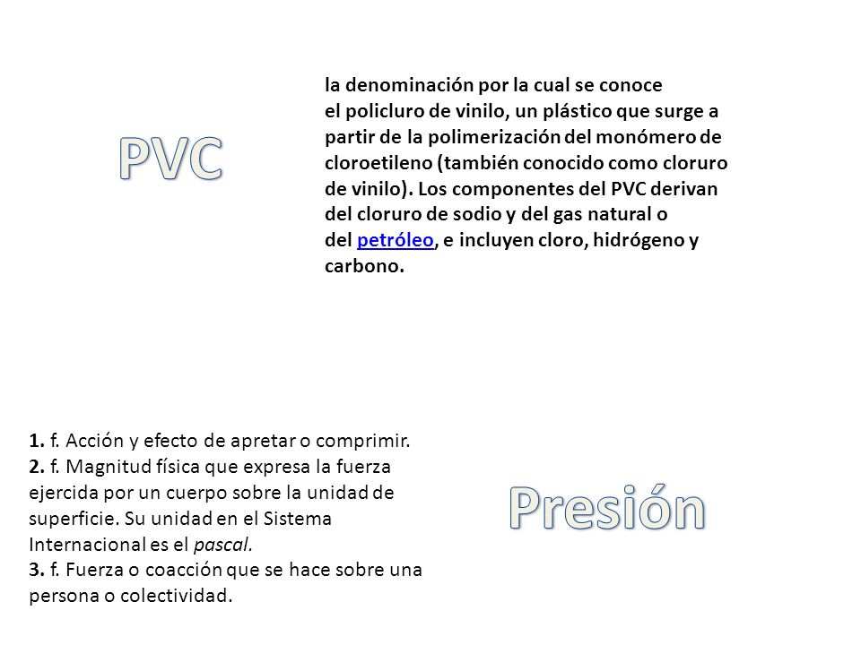la denominación por la cual se conoce el policluro de vinilo, un plástico que surge a partir de la polimerización del monómero de cloroetileno (también conocido como cloruro de vinilo). Los componentes del PVC derivan del cloruro de sodio y del gas natural o del petróleo, e incluyen cloro, hidrógeno y carbono.