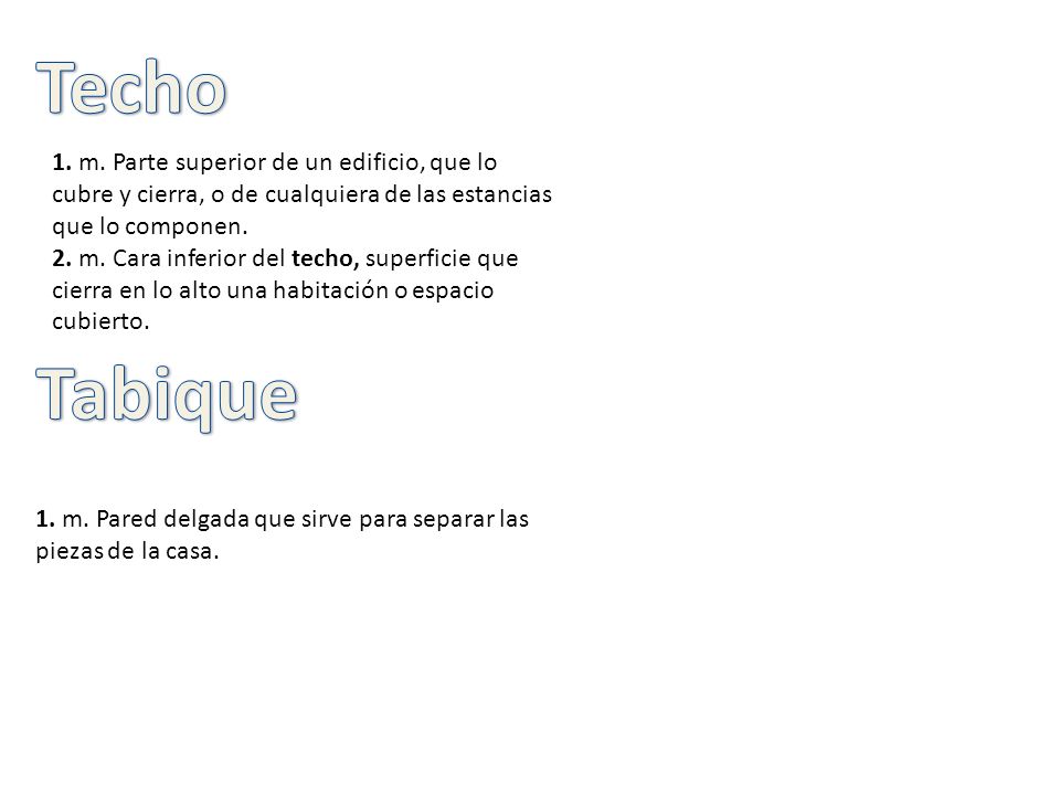 Techo 1. m. Parte superior de un edificio, que lo cubre y cierra, o de cualquiera de las estancias que lo componen.