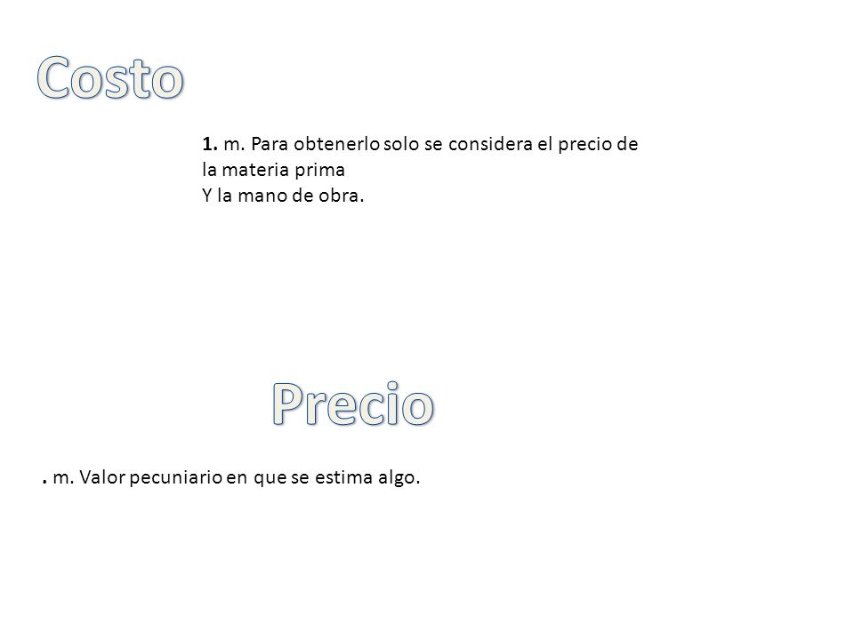 Costo 1. m. Para obtenerlo solo se considera el precio de la materia prima. Y la mano de obra. Precio.