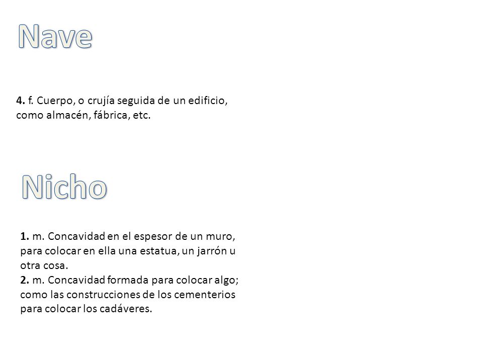 Nave 4. f. Cuerpo, o crujía seguida de un edificio, como almacén, fábrica, etc. Nicho.
