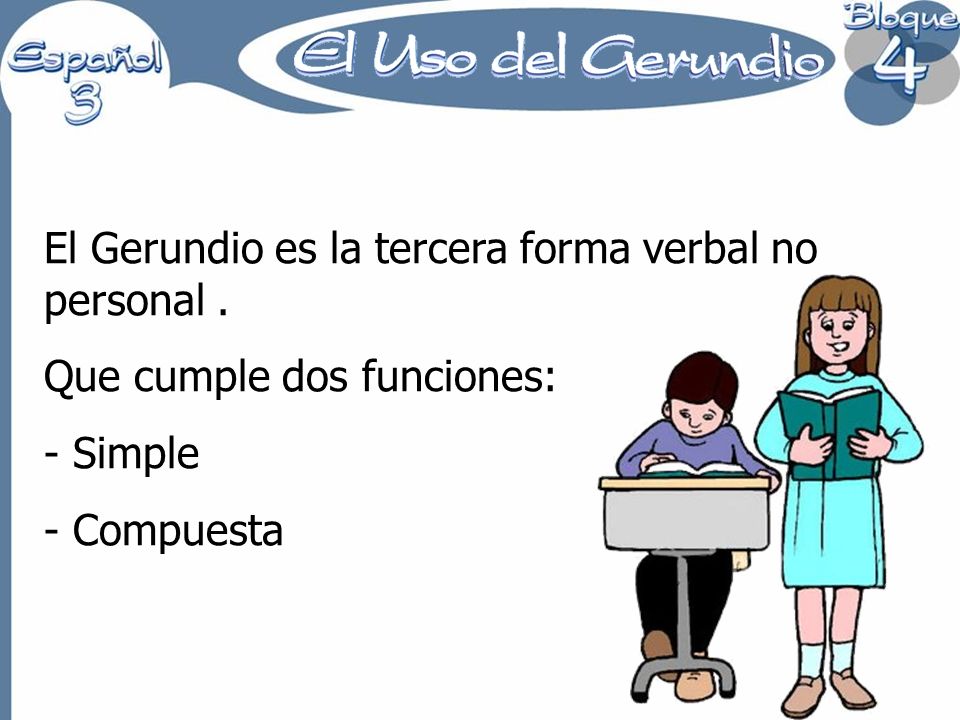 El Gerundio es la tercera forma verbal no personal .