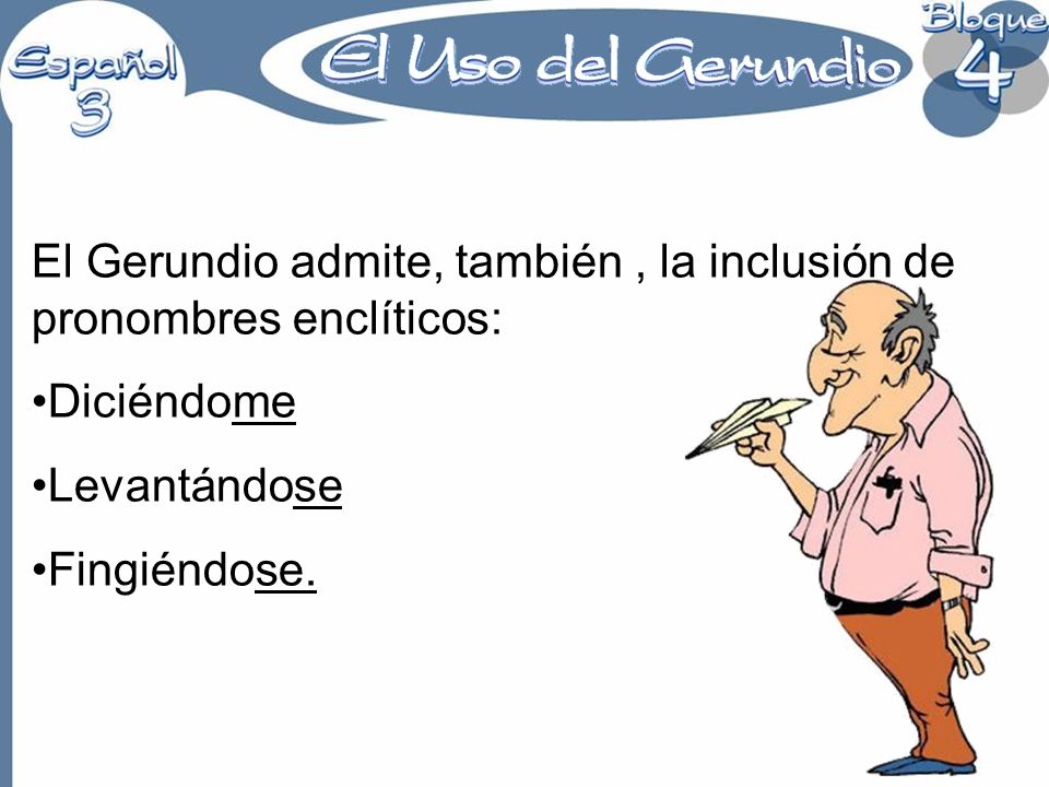 El Gerundio admite, también , la inclusión de pronombres enclíticos: