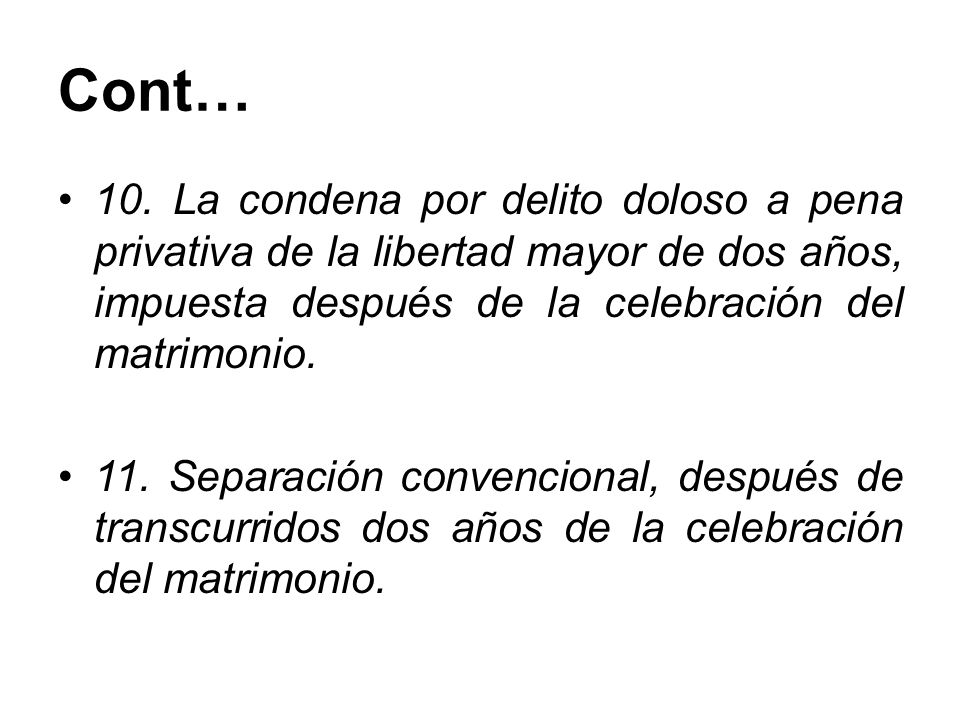 Cont… 10. La condena por delito doloso a pena privativa de la libertad mayor de dos años, impuesta después de la celebración del matrimonio.