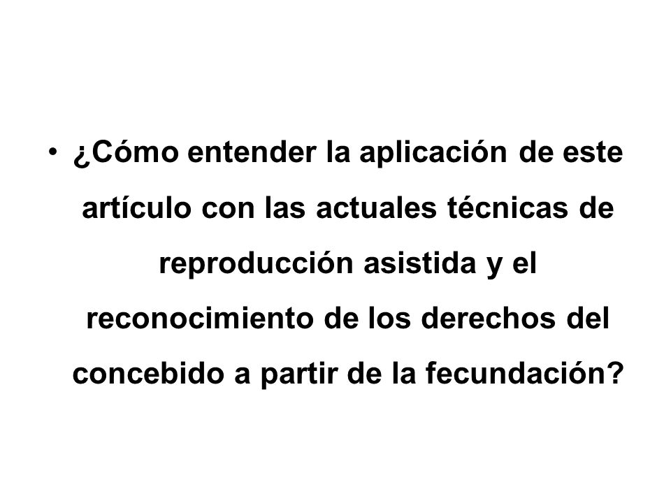 ¿Cómo entender la aplicación de este artículo con las actuales técnicas de reproducción asistida y el reconocimiento de los derechos del concebido a partir de la fecundación