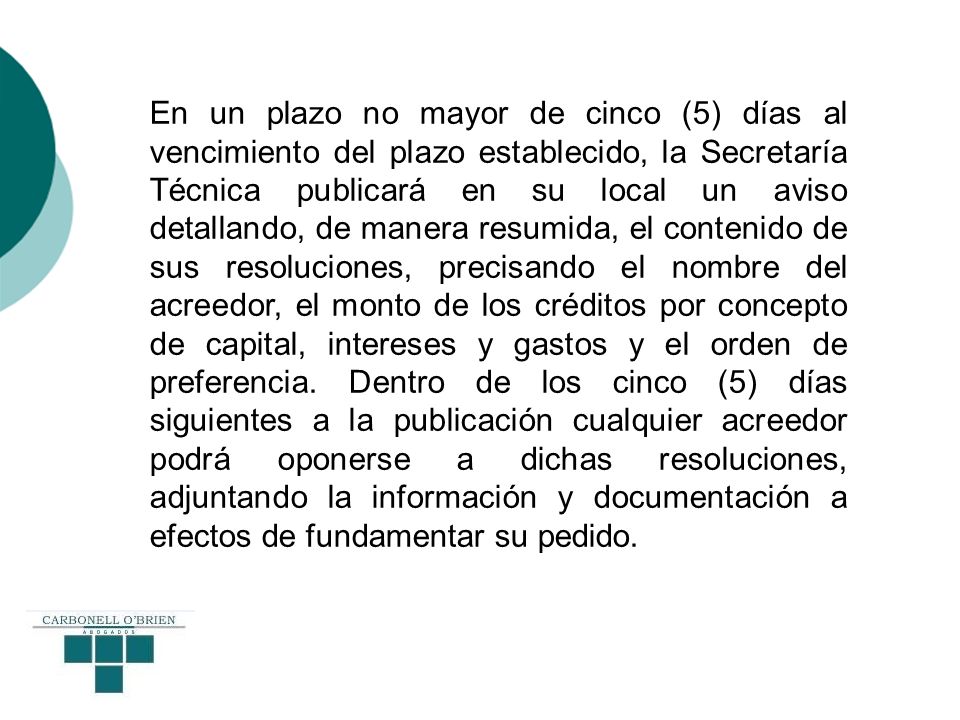 En un plazo no mayor de cinco (5) días al vencimiento del plazo establecido, la Secretaría Técnica publicará en su local un aviso detallando, de manera resumida, el contenido de sus resoluciones, precisando el nombre del acreedor, el monto de los créditos por concepto de capital, intereses y gastos y el orden de preferencia.