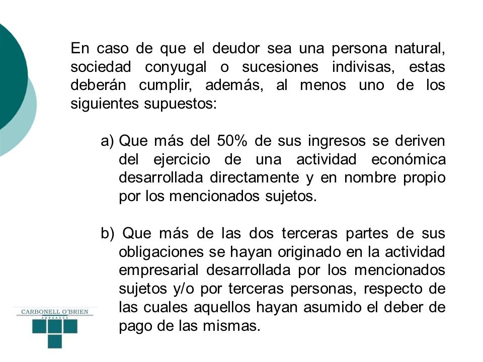 En caso de que el deudor sea una persona natural, sociedad conyugal o sucesiones indivisas, estas deberán cumplir, además, al menos uno de los siguientes supuestos: