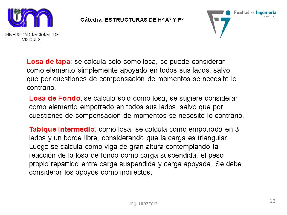 Losa de tapa: se calcula solo como losa, se puede considerar como elemento simplemente apoyado en todos sus lados, salvo que por cuestiones de compensación de momentos se necesite lo contrario.