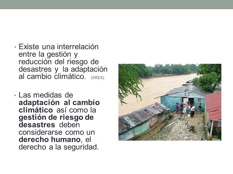 Existe una interrelación entre la gestión y reducción del riesgo de desastres y la adaptación al cambio climático. (SREX)
