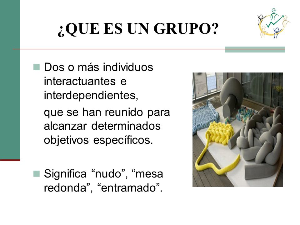 ¿QUE ES UN GRUPO Dos o más individuos interactuantes e interdependientes, que se han reunido para alcanzar determinados objetivos específicos.
