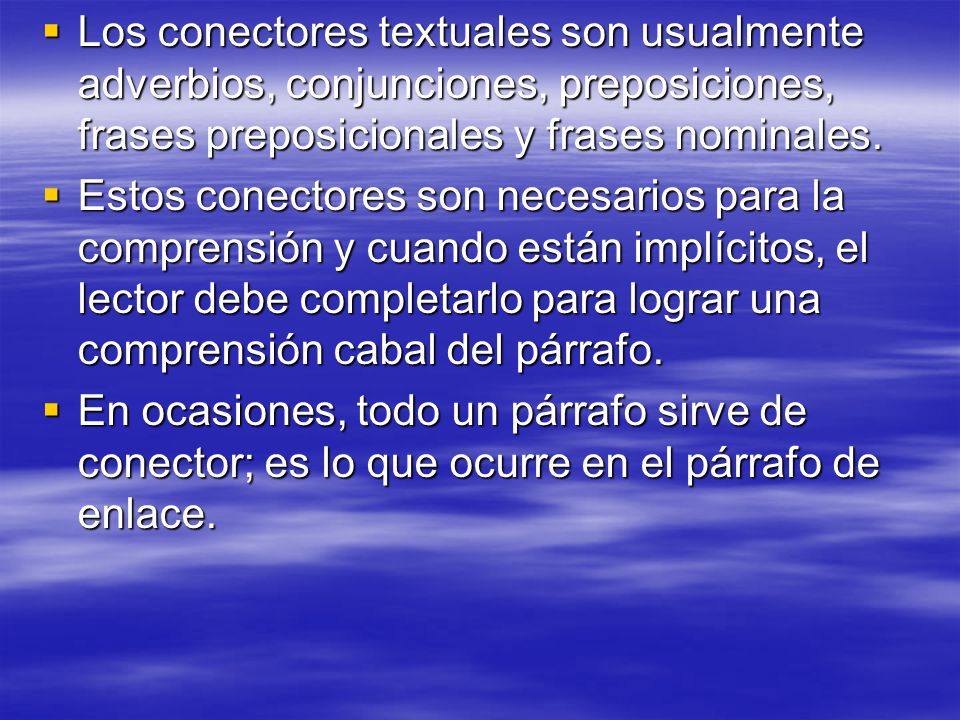 Los conectores textuales son usualmente adverbios, conjunciones, preposiciones, frases preposicionales y frases nominales.
