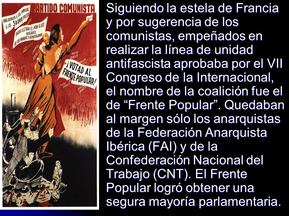 Siguiendo la estela de Francia y por sugerencia de los comunistas, empeñados en realizar la línea de unidad antifascista aprobaba por el VII Congreso de la Internacional, el nombre de la coalición fue el de Frente Popular .