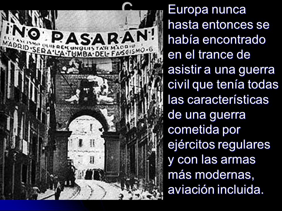 Europa nunca hasta entonces se había encontrado en el trance de asistir a una guerra civil que tenía todas las características de una guerra cometida por ejércitos regulares y con las armas más modernas, aviación incluida.