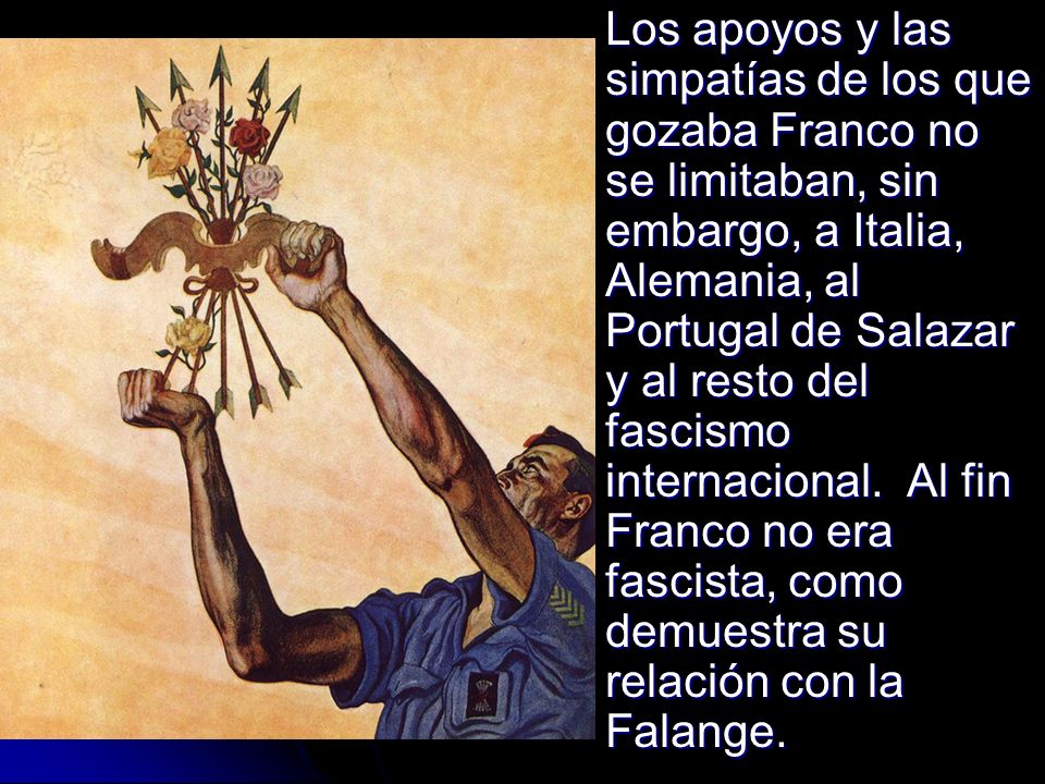 Los apoyos y las simpatías de los que gozaba Franco no se limitaban, sin embargo, a Italia, Alemania, al Portugal de Salazar y al resto del fascismo internacional.