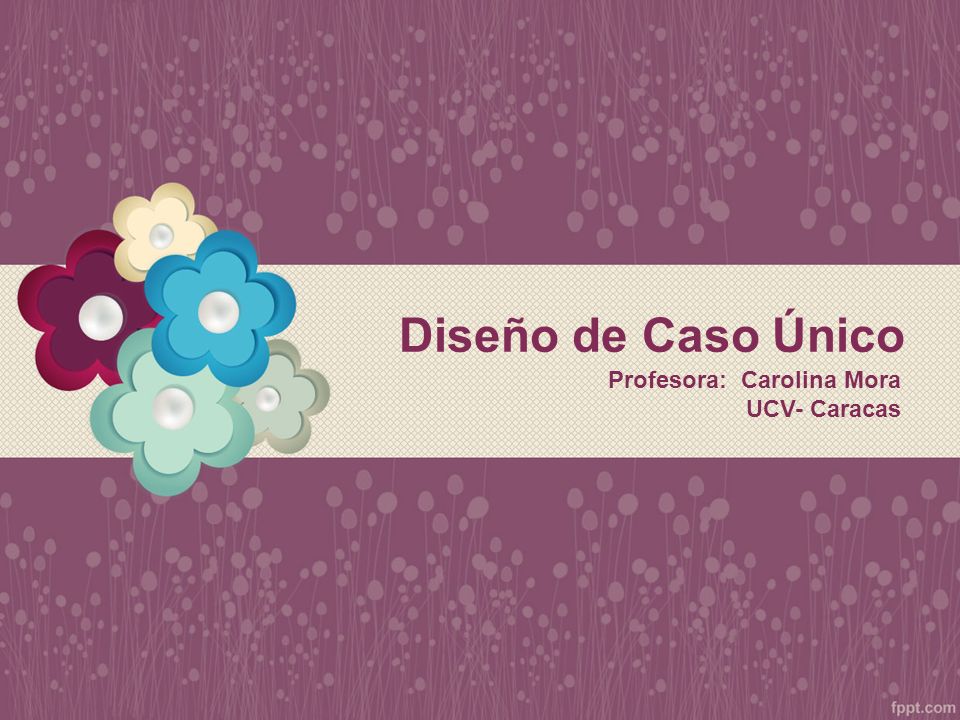 Diseño de Caso Único Profesora: Carolina Mora UCV- Caracas