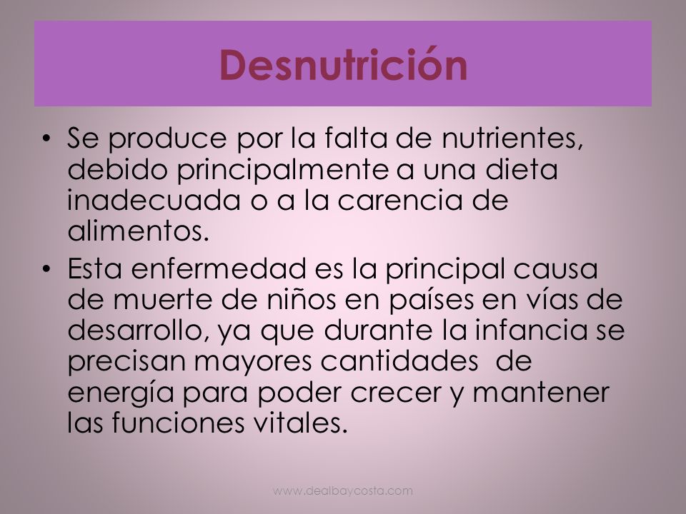 Desnutrición Se produce por la falta de nutrientes, debido principalmente a una dieta inadecuada o a la carencia de alimentos.