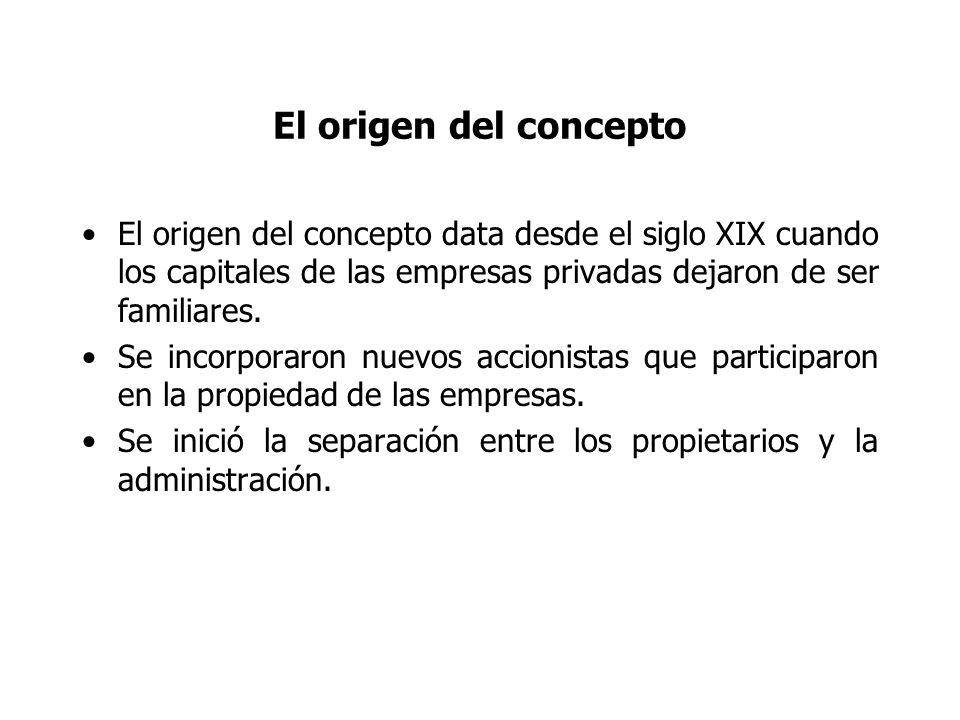 El origen del concepto El origen del concepto data desde el siglo XIX cuando los capitales de las empresas privadas dejaron de ser familiares.