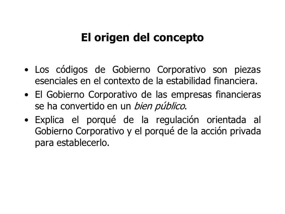 El origen del concepto Los códigos de Gobierno Corporativo son piezas esenciales en el contexto de la estabilidad financiera.