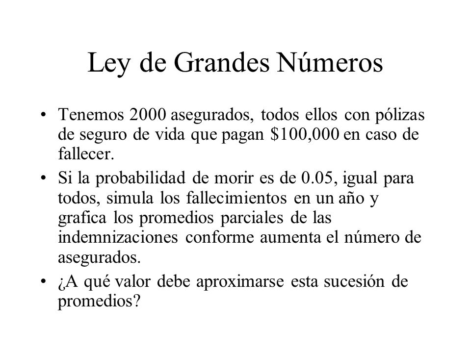 Ley de Grandes Números Tenemos 2000 asegurados, todos ellos con pólizas de seguro de vida que pagan $100,000 en caso de fallecer.