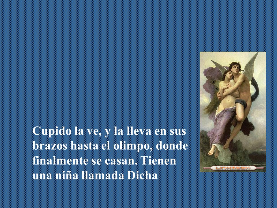 Cupido la ve, y la lleva en sus brazos hasta el olimpo, donde finalmente se casan.