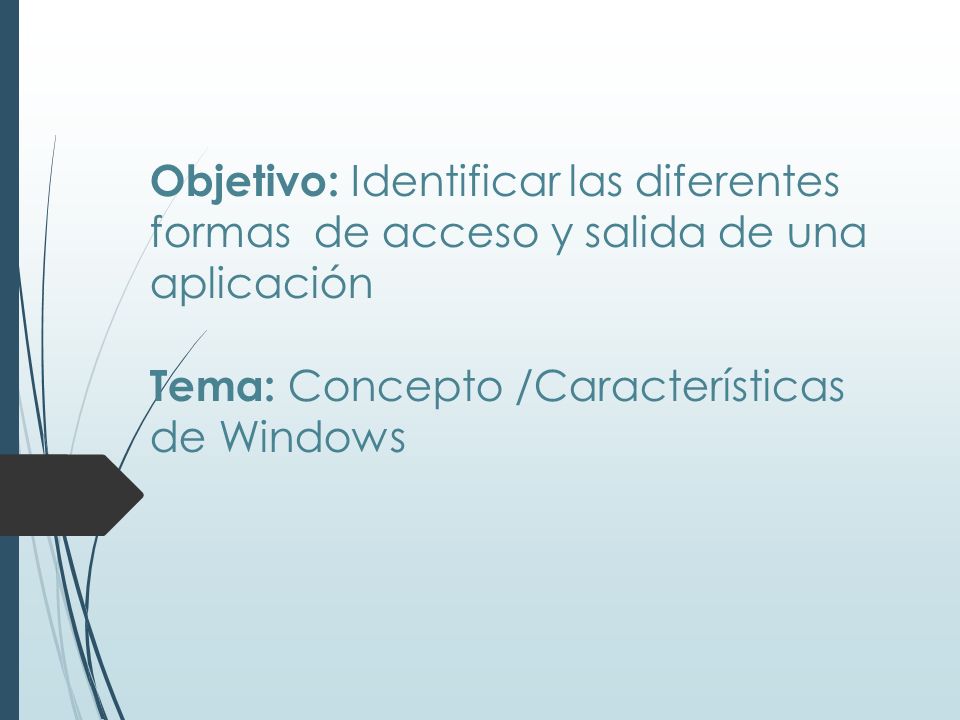 Objetivo: Identificar las diferentes formas de acceso y salida de una aplicación Tema: Concepto /Características de Windows