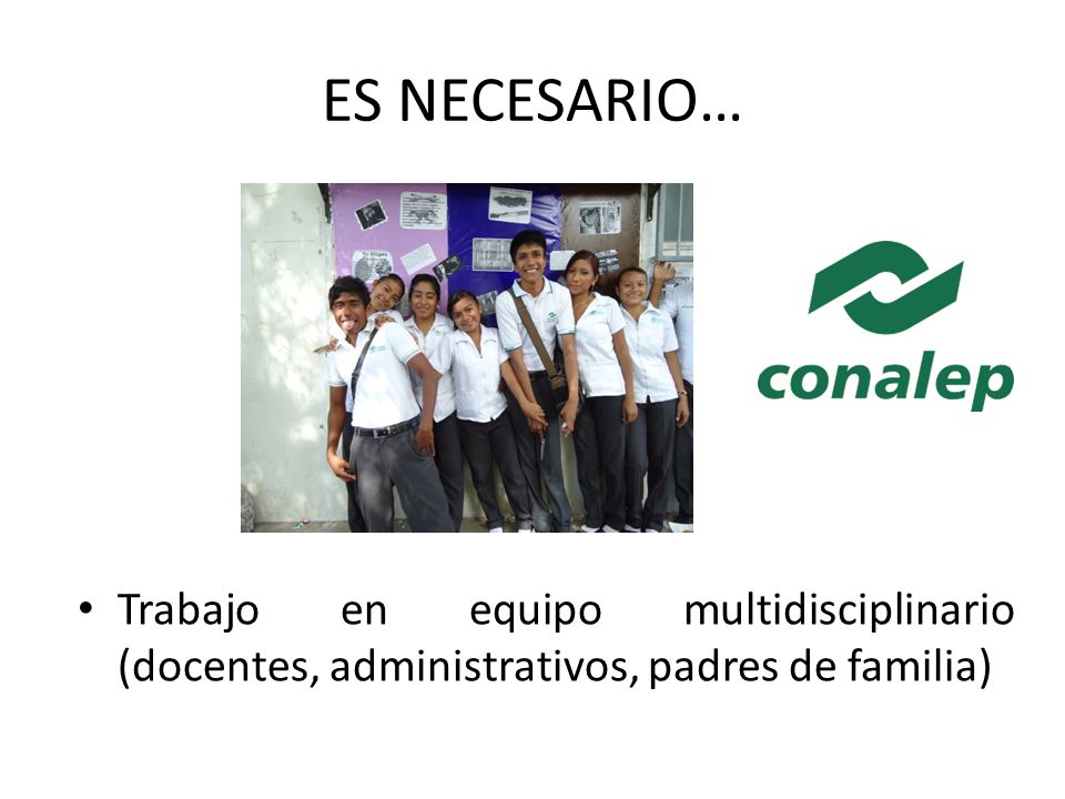 ES NECESARIO… Trabajo en equipo multidisciplinario (docentes, administrativos, padres de familia)