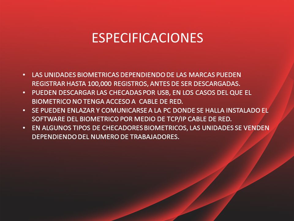 ESPECIFICACIONES LAS UNIDADES BIOMETRICAS DEPENDIENDO DE LAS MARCAS PUEDEN REGISTRAR HASTA 100,000 REGISTROS, ANTES DE SER DESCARGADAS.
