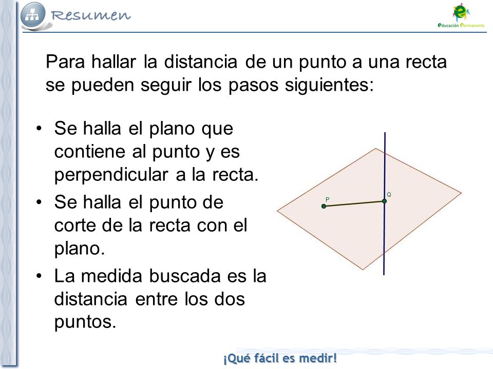 Para hallar la distancia de un punto a una recta se pueden seguir los pasos siguientes: