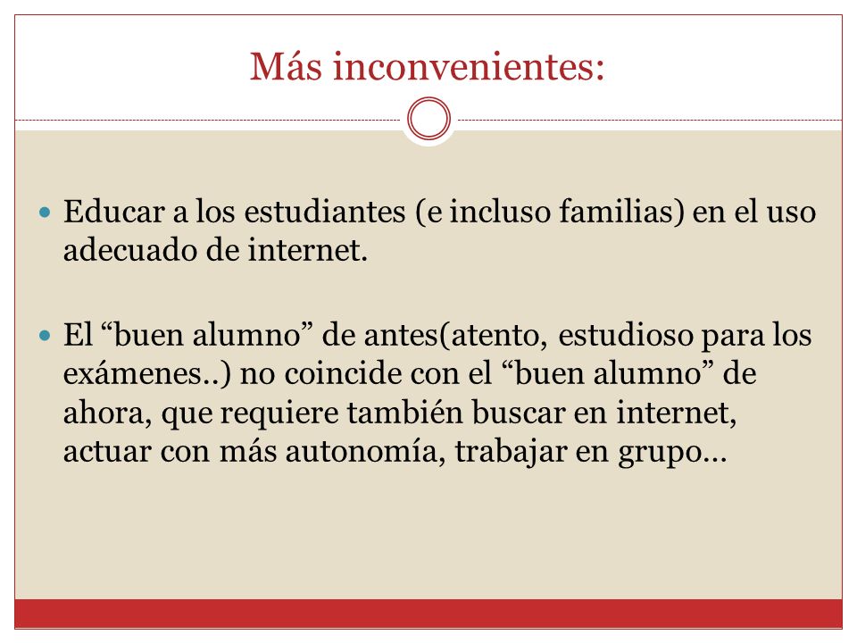 Más inconvenientes: Educar a los estudiantes (e incluso familias) en el uso adecuado de internet.