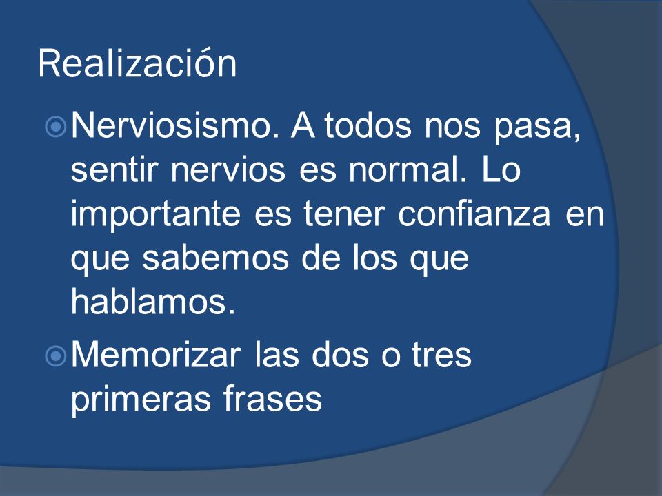 Realización Nerviosismo. A todos nos pasa, sentir nervios es normal. Lo importante es tener confianza en que sabemos de los que hablamos.