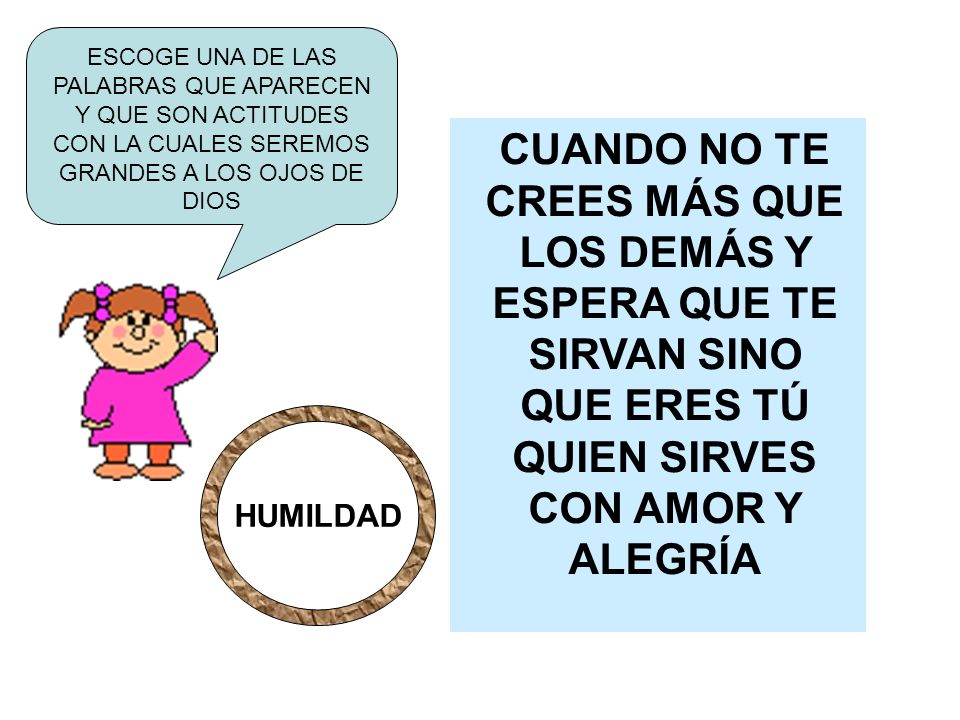 ESCOGE UNA DE LAS PALABRAS QUE APARECEN Y QUE SON ACTITUDES CON LA CUALES SEREMOS GRANDES A LOS OJOS DE DIOS