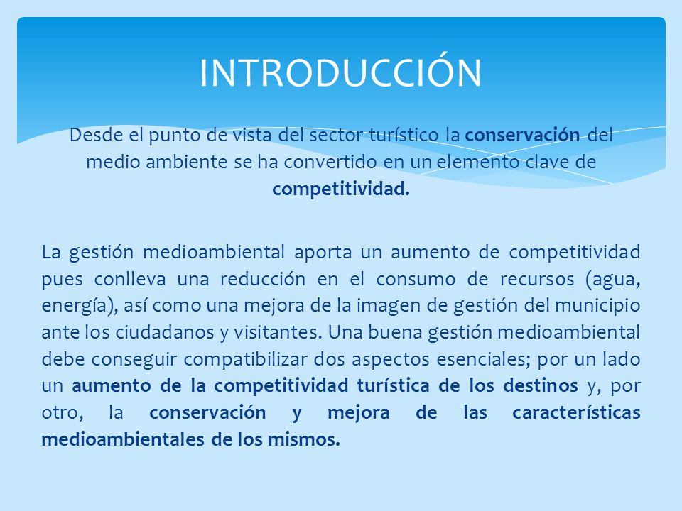 INTRODUCCIÓN Desde el punto de vista del sector turístico la conservación del medio ambiente se ha convertido en un elemento clave de competitividad.