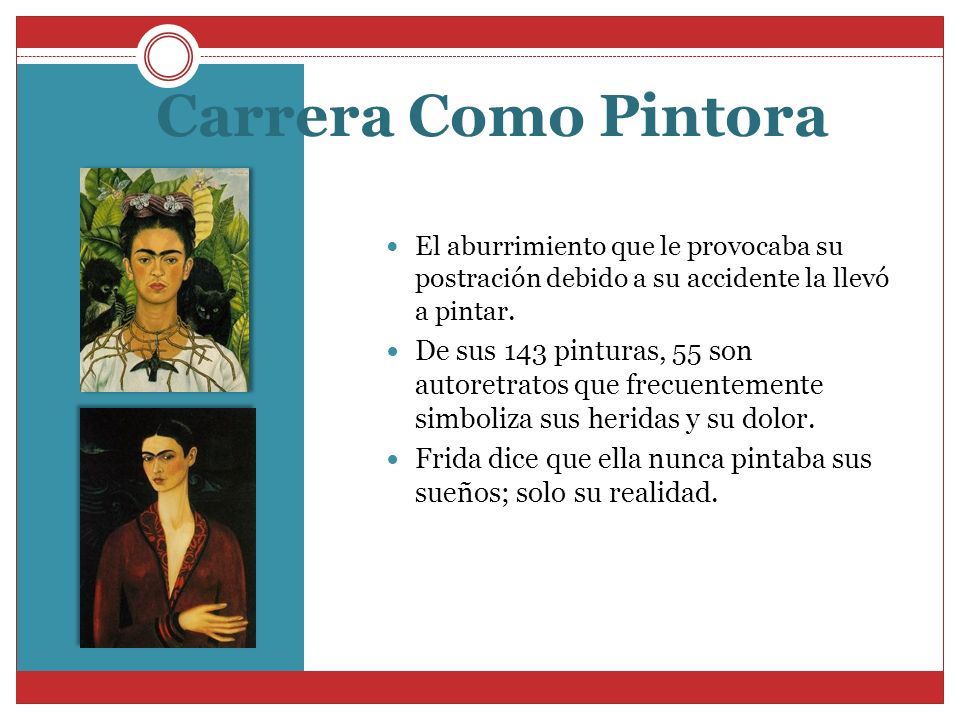 Carrera Como Pintora El aburrimiento que le provocaba su postración debido a su accidente la llevó a pintar.