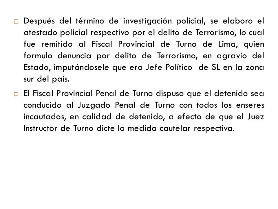 Después del término de investigación policial, se elaboro el atestado policial respectivo por el delito de Terrorismo, lo cual fue remitido al Fiscal Provincial de Turno de Lima, quien formulo denuncia por delito de Terrorismo, en agravio del Estado, imputándosele que era Jefe Político de SL en la zona sur del país.